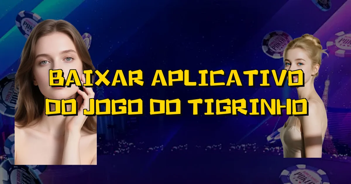 Baixar Aplicativo Do Jogo Do Tigrinho Oficial