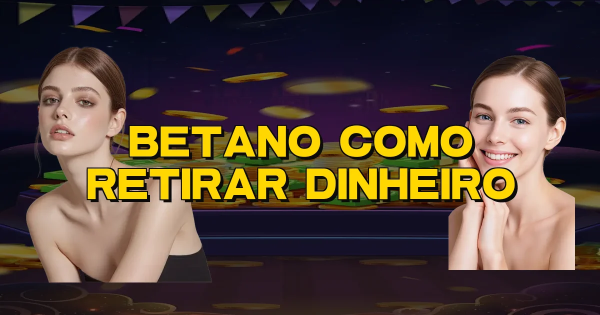 Betano Como Retirar Dinheiro Oficial