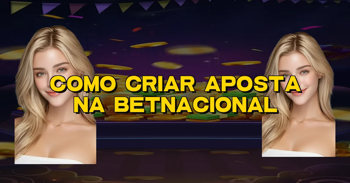 Como Criar Aposta Na Betnacional Oficial