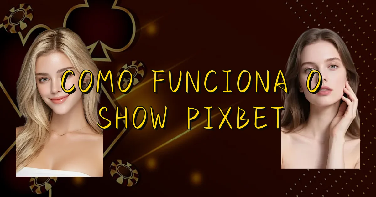Como Funciona O Show Pixbet Oficial