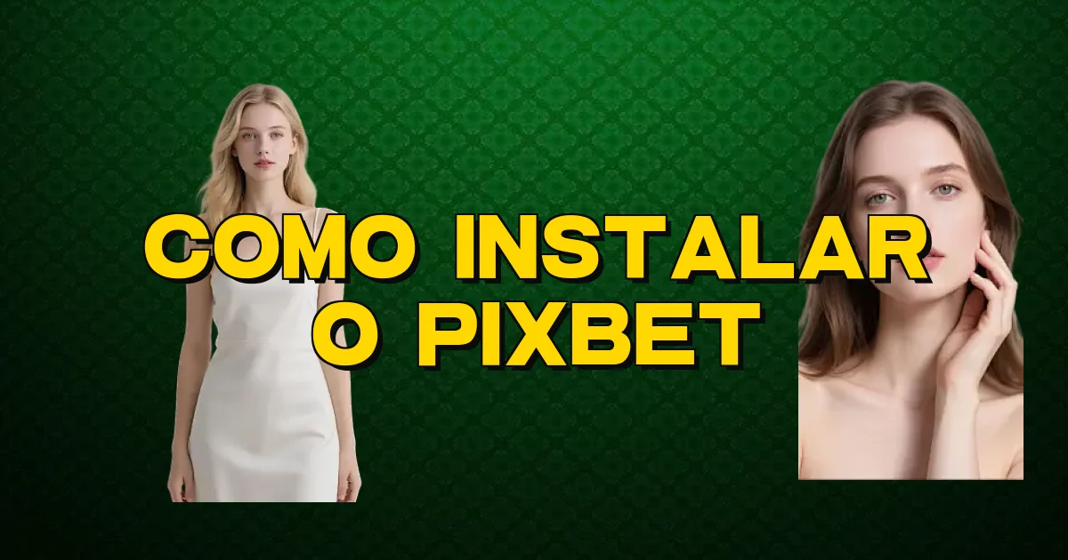 Como Instalar O Pixbet Oficial
