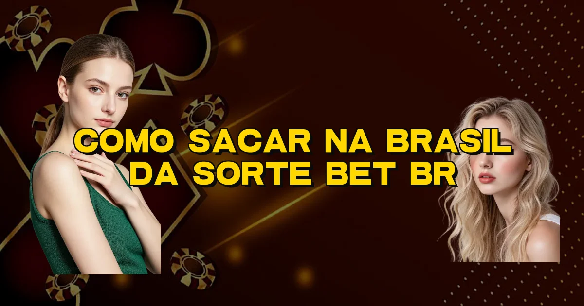 Como Sacar Na Brasil Da Sorte Bet Br Oficial