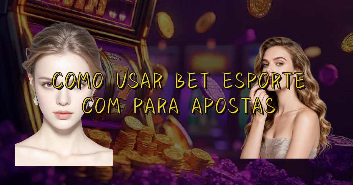 Como Usar Bet Esporte Com Para Apostas Oficial