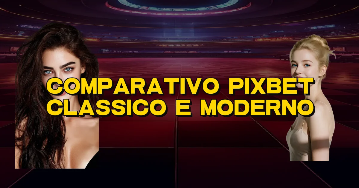 Comparativo Pixbet Classico E Moderno Oficial