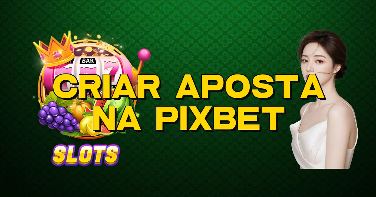 Criar Aposta Na Pixbet Oficial