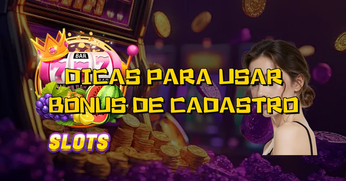 Dicas Para Usar Bonus De Cadastro Oficial