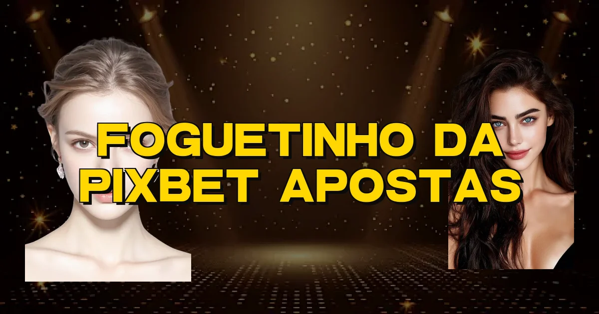 Foguetinho Da Pixbet Apostas Oficial