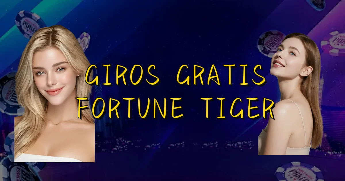 Giros Gratis Fortune Tiger Oficial