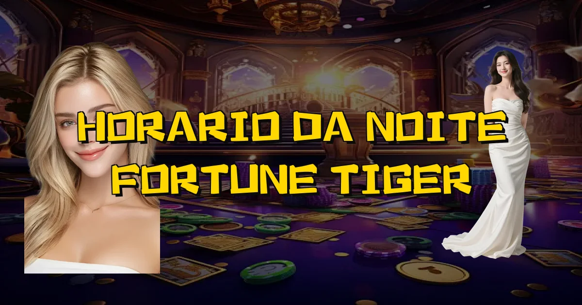 Horario Da Noite Fortune Tiger Oficial