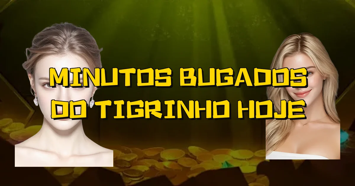 Minutos Bugados Do Tigrinho Hoje Oficial