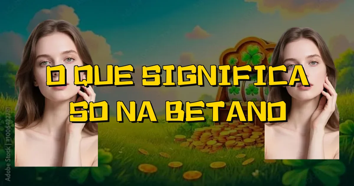 O Que Significa So Na Betano Oficial