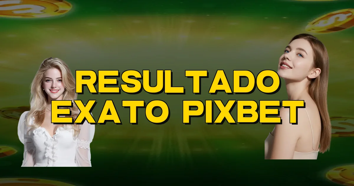Resultado Exato Pixbet Oficial
