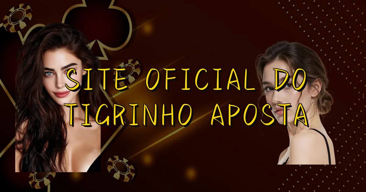 Site Oficial Do Tigrinho Aposta Oficial