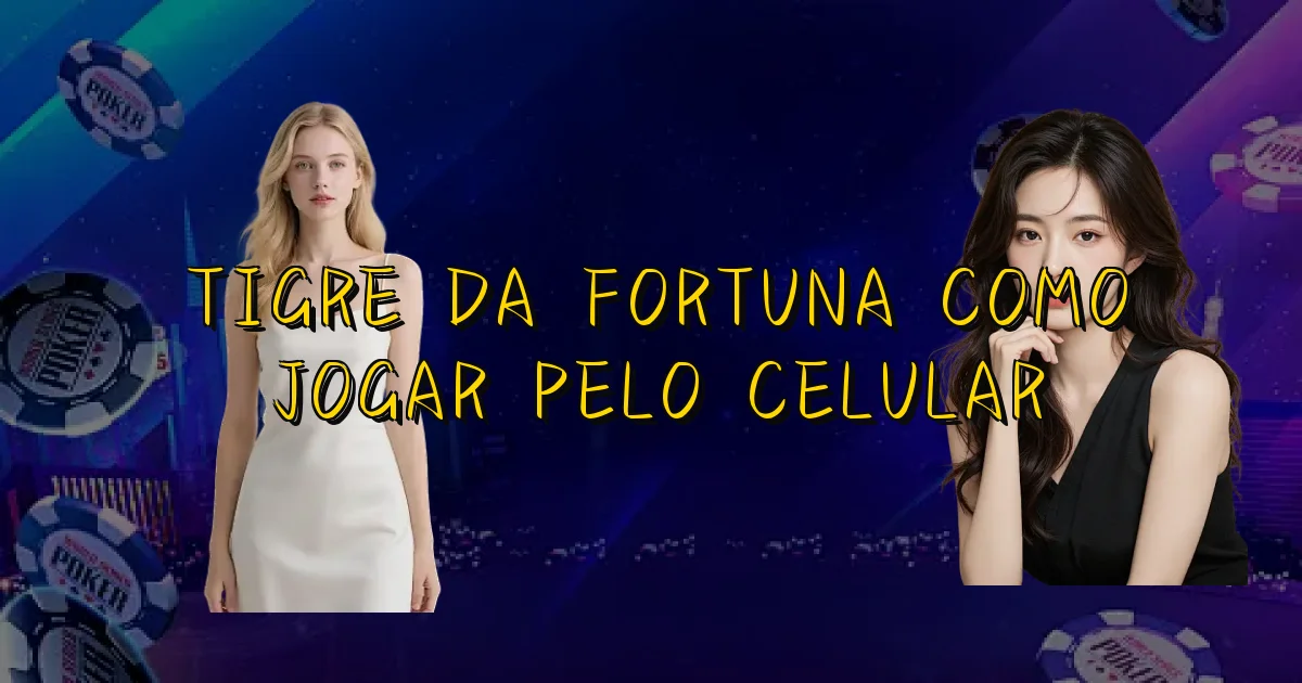 Tigre Da Fortuna Como Jogar Pelo Celular Oficial