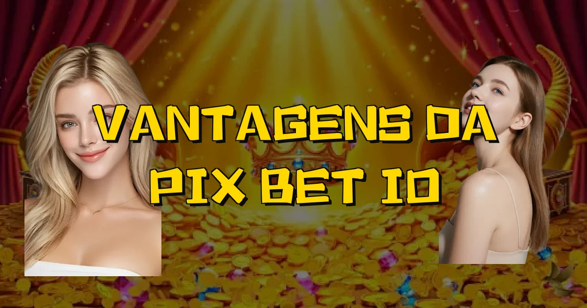 Vantagens Da Pix Bet Io Oficial